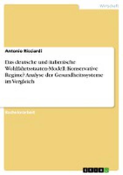 Das deutsche und italienische Wohlfahrtsstaaten-Modell: Konservative Regime? Analyse der Gesundheitssysteme im Vergleich - Antonio Ricciardi
