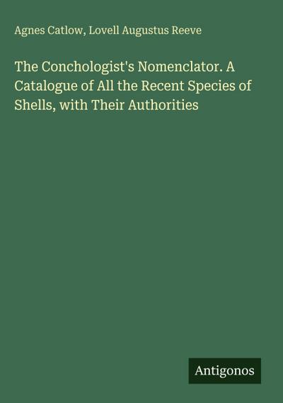 The Conchologist’s Nomenclator. A Catalogue of All the Recent Species of Shells, with Their Authorities