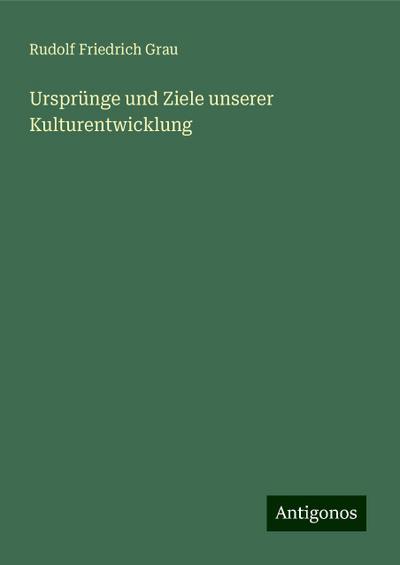 Grau, R: Ursprünge und Ziele unserer Kulturentwicklung