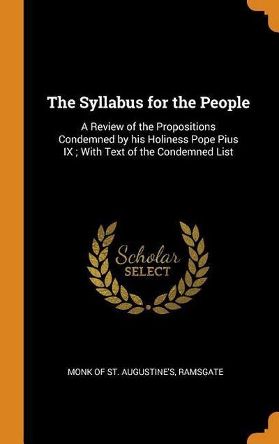 The Syllabus for the People: A Review of the Propositions Condemned by his Holiness Pope Pius IX; With Text of the Condemned List