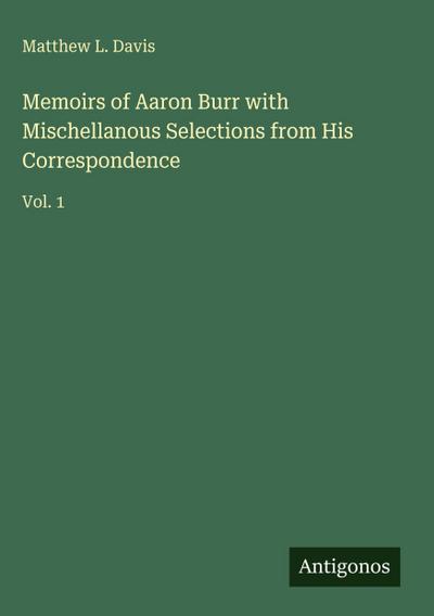 Memoirs of Aaron Burr with Mischellanous Selections from His Correspondence