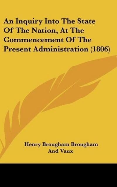An Inquiry Into The State Of The Nation, At The Commencement Of The Present Administration (1806)