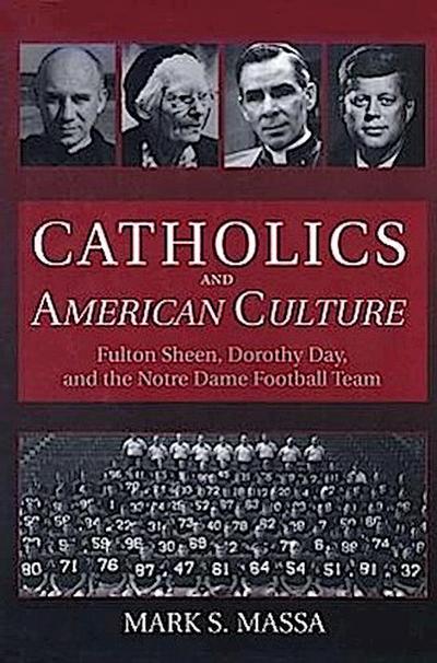Catholics and American Culture: Fulton Sheen, Dorothy Day, and the Notre Dame Football Team