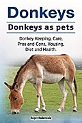 Donkeys. Donkeys as pets. Donkey Keeping, Care, Pros and Cons, Housing, Diet and Health.