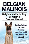 Belgian Malinois. Belgian Malinois Dog Complete Owners Manual. Belgian Malinois care, costs, feeding, grooming, health and training all included.