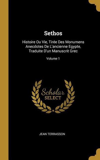 Sethos: Histoire Ou Vie, Tirée Des Monumens Anecdotes De L’ancienne Egypte, Traduite D’un Manuscrit Grec; Volume 1