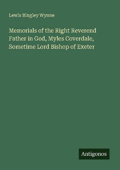 Memorials of the Right Reverend Father in God, Myles Coverdale, Sometime Lord Bishop of Exeter