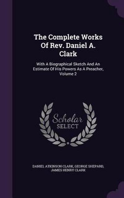 The Complete Works Of Rev. Daniel A. Clark