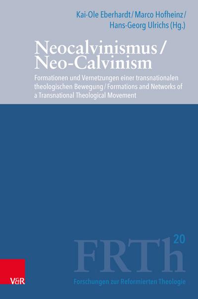 Neocalvinismus / Neo-Calvinism: Formationen und Vernetzungen einer transnationalen theologischen Bewegung / Formations and Networks of a Transnational ... zur Reformierten Theologie, Band 20)