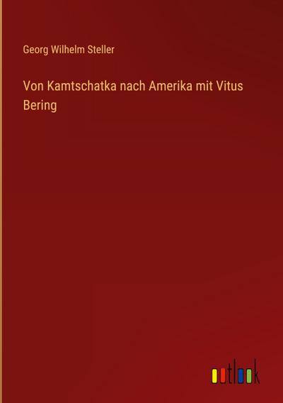 Von Kamtschatka nach Amerika mit Vitus Bering