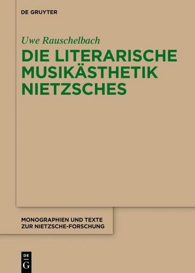 Die literarische Musikästhetik Nietzsches (Monographien und Texte zur Nietzsche-Forschung, 82)