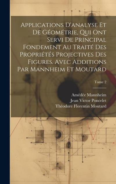Applications d’analyse et de géométrie, qui ont servi de principal fondement au Traité des propriétés projectives des figures. Avec additions par Mann