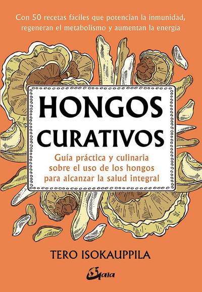 Hongos curativos : guía práctica y culinaria sobre el uso de los hongos para alcanzar la salud integral