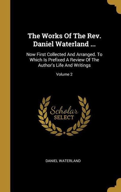 The Works Of The Rev. Daniel Waterland ...: Now First Collected And Arranged. To Which Is Prefixed A Review Of The Author’s Life And Writings; Volume