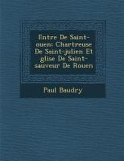 Entr&#65533;e De Saint-ouen: Chartreuse De Saint-julien Et &#65533;glise De Saint-sauveur De Rouen