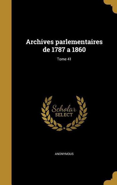 Archives parlementaires de 1787 a 1860; Tome 41