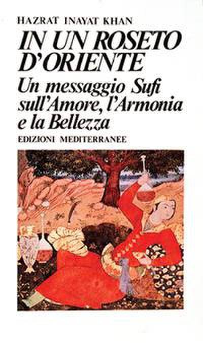 In un roseto d’Oriente. Un messaggio Sufi sull’amore, l’armonia e la bellezza