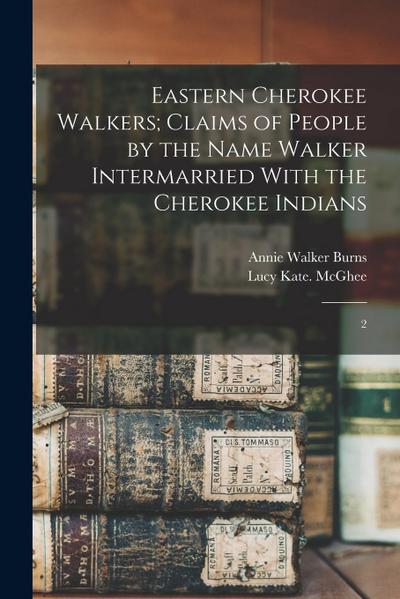 Eastern Cherokee Walkers; Claims of People by the Name Walker Intermarried With the Cherokee Indians: 2