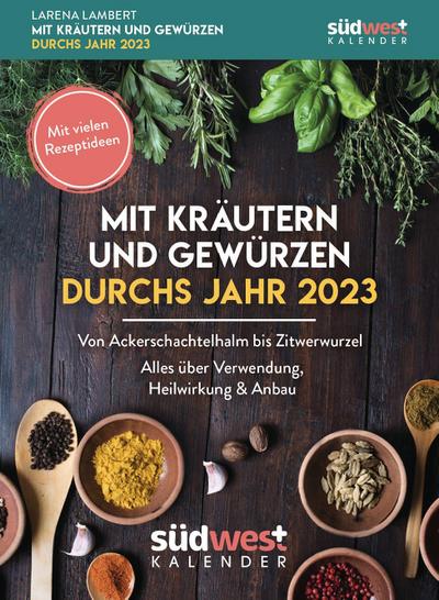 Mit Kräutern und Gewürzen durchs Jahr 2023 - Von Ackerschachtelhalm bis Zitwerwurzel. Alles über Verwendung, Heilwirkung & Anbau - mit vielen ... zum Aufstellen oder Aufhängen