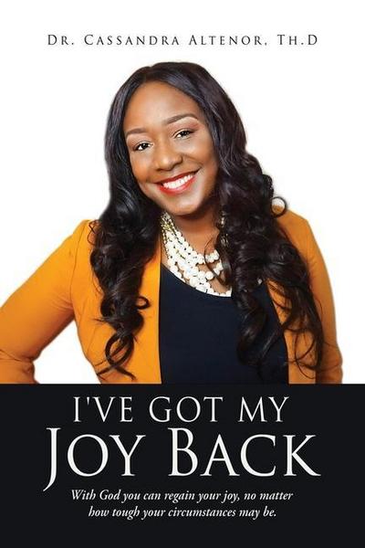 I’ve Got My Joy Back: With God you can regain your joy, no matter how tough your circumstances may be.