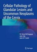 Cellular Pathology of Glandular Lesions and Uncommon Neoplasms of the Cervix
