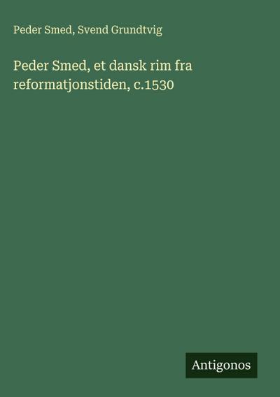Peder Smed, et dansk rim fra reformatjonstiden, c.1530