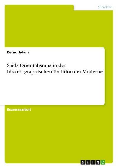 Saids Orientalismus in der historiographischen Tradition der Moderne