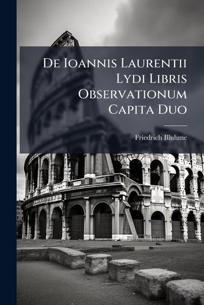 De Ioannis Laurentii Lydi Libris Observationum Capita Duo