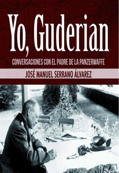 Yo, Guderian : conversaciones con el padre de la Panzerwaffe