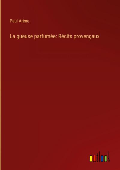 La gueuse parfumée: Récits provençaux