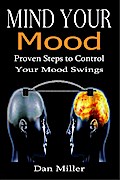 Mind Your Mood - Proven Steps to Control Your Mood Swings
