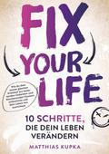 Fix your Life - 10 Schritte, die dein Leben veränd