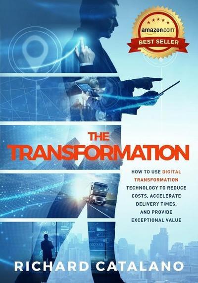 The Transformation: How to Use Digital Transformation Technology to Reduce Costs, Accelerate Delivery Times, and Provide Exceptional Value