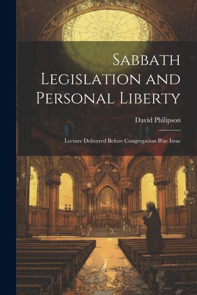 Sabbath Legislation and Personal Liberty: Lecture Delivered Before Congregation B’ne Israe
