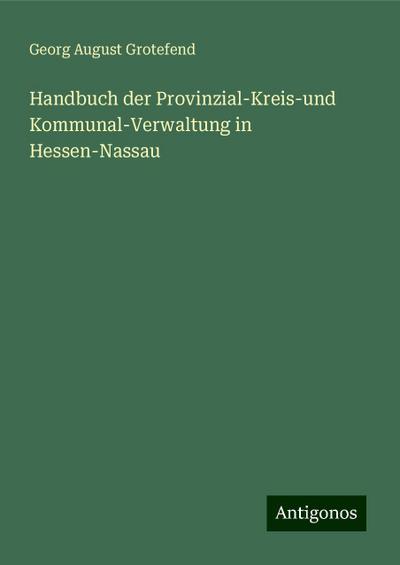 Grotefend, G: Handbuch der Provinzial-Kreis-und Kommunal-Ver