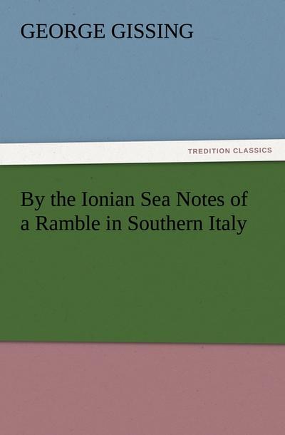 By the Ionian Sea Notes of a Ramble in Southern Italy