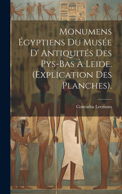 Monumens Égyptiens Du Musée D’ Antiquités Des Pys-Bas À Leide. (Explication Des Planches).