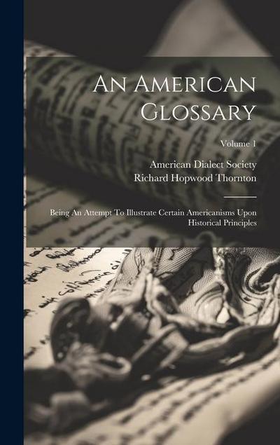 An American Glossary: Being An Attempt To Illustrate Certain Americanisms Upon Historical Principles; Volume 1