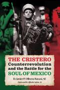 The Cristero Counterrevolution and the Battle for the Soul of Mexico
