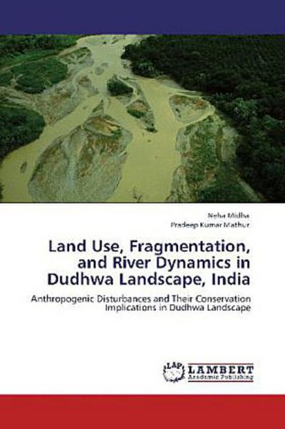 Land Use, Fragmentation, and River Dynamics in Dudhwa Landscape, India