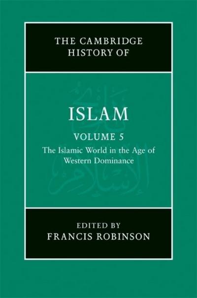 New Cambridge History of Islam: Volume 5, The Islamic World in the Age of Western Dominance