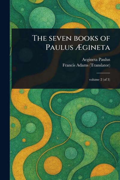 The Seven Books of Paulus Ægineta