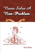 Never Solve a Non-Problem