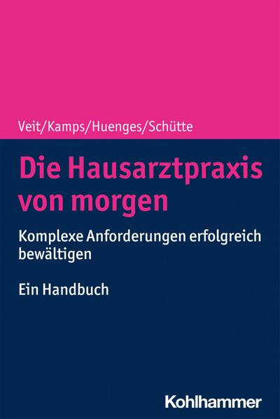 Die Hausarztpraxis von morgen: Komplexe Anforderungen erfolgreich bewältigen - Ein Handbuch