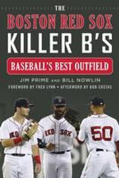 The Boston Red Sox Killer B’s: Baseball’s Best Outfield