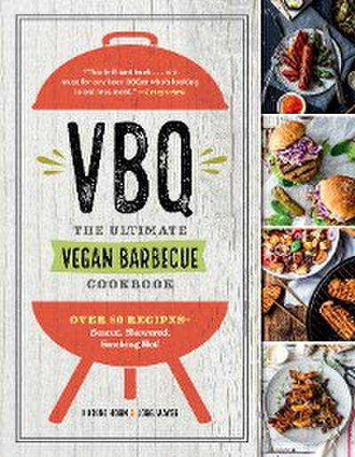 VBQ - The Ultimate Vegan Barbecue Cookbook: Over 80 Recipes - Seared, Skewered, Smoking Hot!