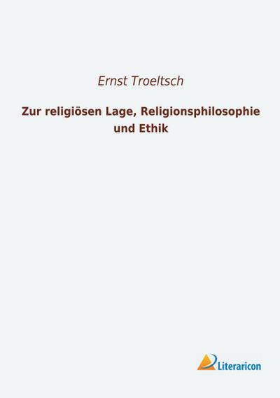Zur religiösen Lage, Religionsphilosophie und Ethik - Ernst Troeltsch