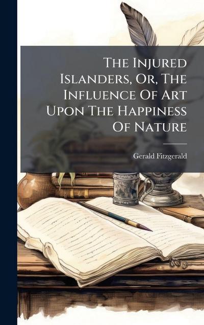 The Injured Islanders, Or, The Influence Of Art Upon The Happiness Of Nature