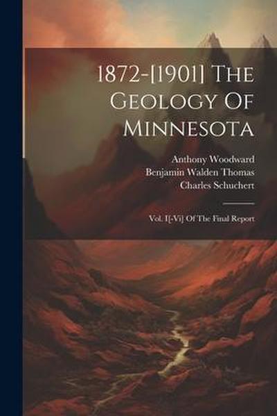 1872-[1901] The Geology Of Minnesota: Vol. I[-vi] Of The Final Report