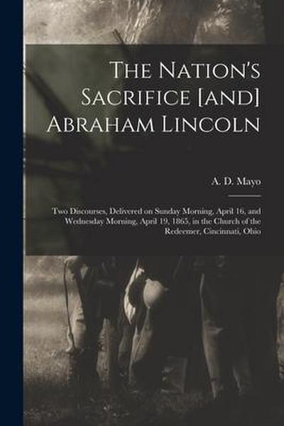The Nation’s Sacrifice [and] Abraham Lincoln: Two Discourses, Delivered on Sunday Morning, April 16, and Wednesday Morning, April 19, 1865, in the Chu